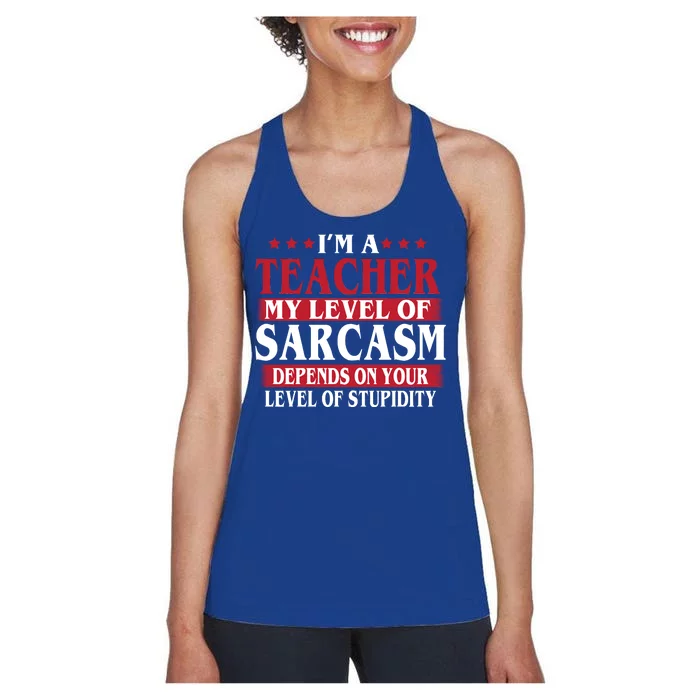 I'm A Teacher My Level of Sarcasm Depends On Your Stupidity Women's Racerback Tank