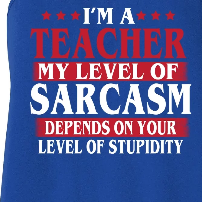 I'm A Teacher My Level of Sarcasm Depends On Your Stupidity Women's Racerback Tank