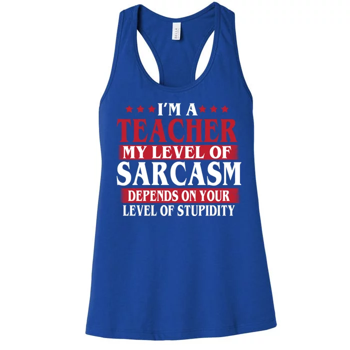 I'm A Teacher My Level of Sarcasm Depends On Your Stupidity Women's Racerback Tank