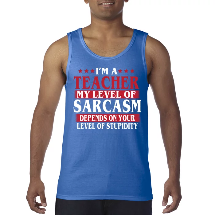 I'm A Teacher My Level of Sarcasm Depends On Your Stupidity Tank Top