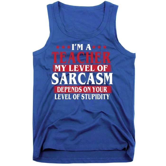 I'm A Teacher My Level of Sarcasm Depends On Your Stupidity Tank Top