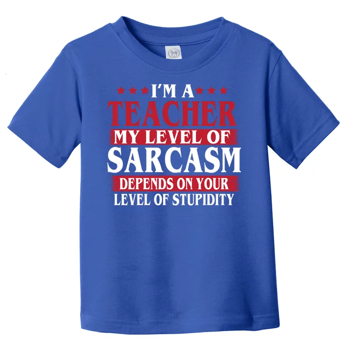 I'm A Teacher My Level of Sarcasm Depends On Your Stupidity Toddler T-Shirt