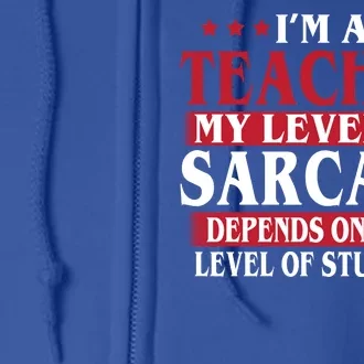 I'm A Teacher My Level of Sarcasm Depends On Your Stupidity Full Zip Hoodie