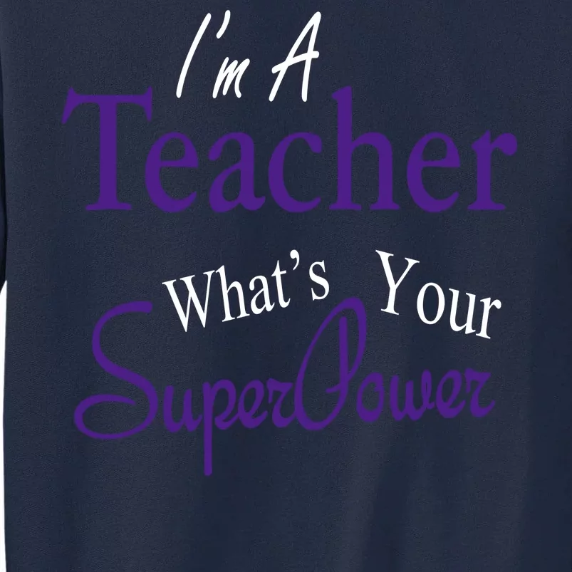 I'm A Teacher What's Your SuperPower Tall Sweatshirt