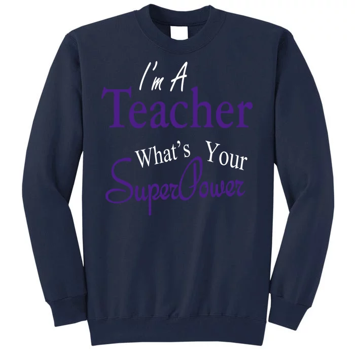 I'm A Teacher What's Your SuperPower Tall Sweatshirt