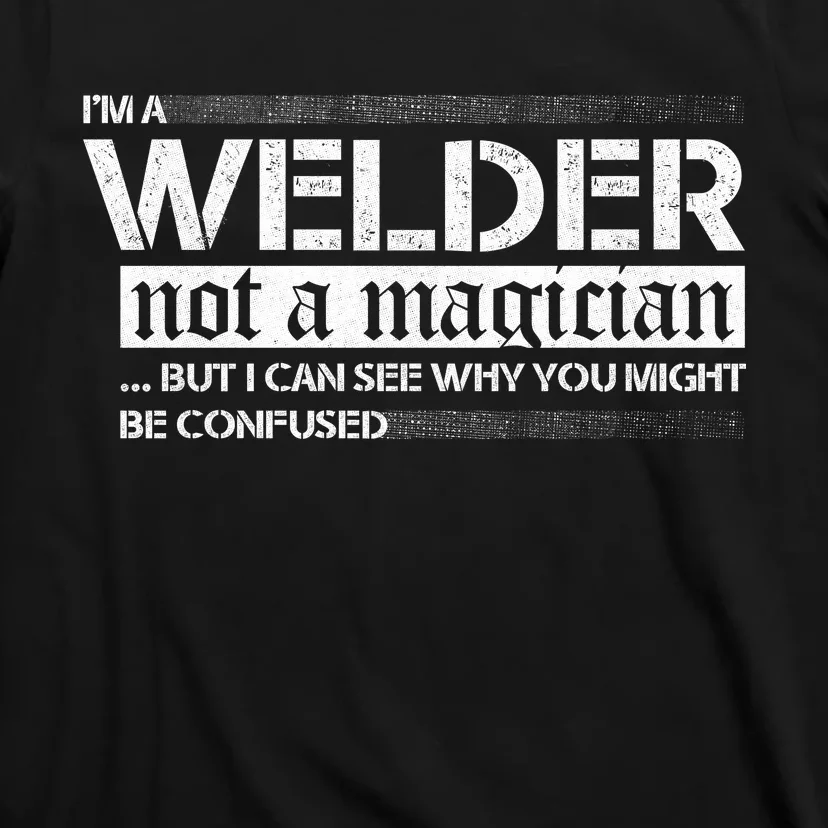 I'm A Welder Not A Magician T-Shirt