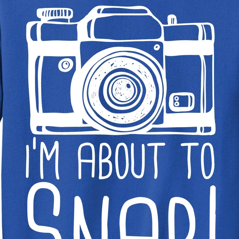 I'm About to Snap Funny Photographer Camera Tall Sweatshirt