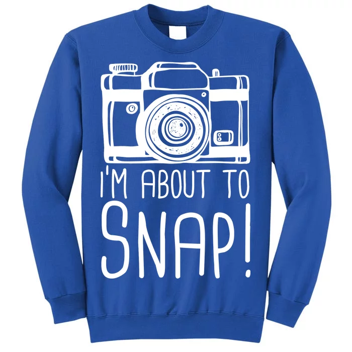 I'm About to Snap Funny Photographer Camera Tall Sweatshirt