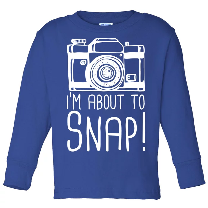 I'm About to Snap Funny Photographer Camera Toddler Long Sleeve Shirt