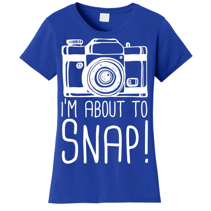 I'm About to Snap Funny Photographer Camera Women's T-Shirt