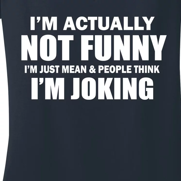 I'm Actually Not Funny I'm Just Really Mean Women's V-Neck T-Shirt