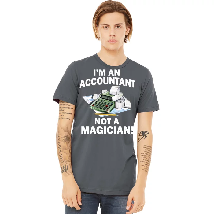 I'm An Accountant Not A Magician Premium T-Shirt