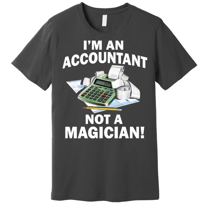 I'm An Accountant Not A Magician Premium T-Shirt