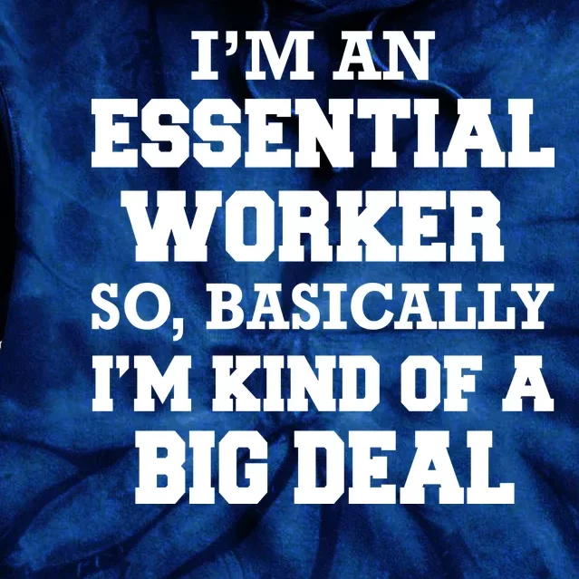 I'm An Essential Worker Kind Of A Big Deal Tie Dye Hoodie