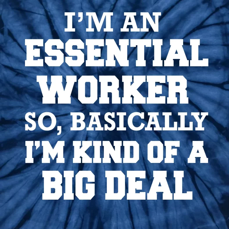 I'm An Essential Worker Kind Of A Big Deal Tie-Dye T-Shirt