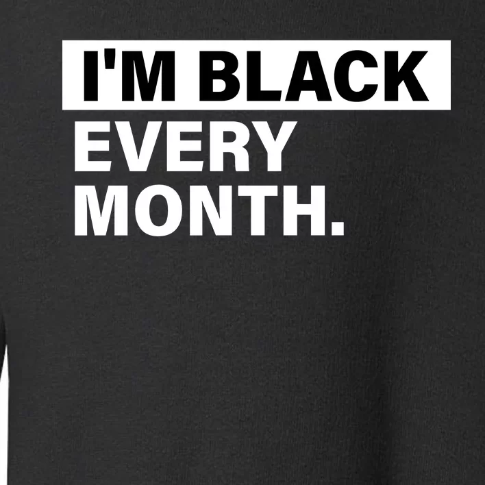 I'm Black Every Month Toddler Sweatshirt