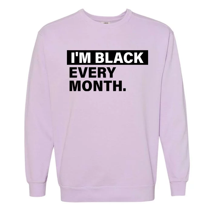 I'm Black Every Month Garment-Dyed Sweatshirt