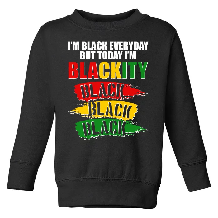 I'm Black Everyday But Today I'm BLACKITY Black Traditional Colors Toddler Sweatshirt