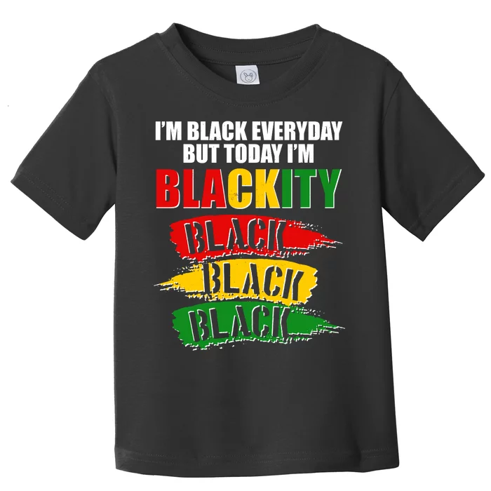 I'm Black Everyday But Today I'm BLACKITY Black Traditional Colors Toddler T-Shirt