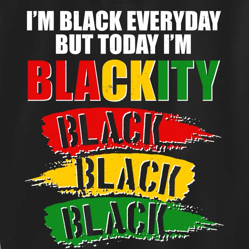 I'm Black Everyday But Today I'm BLACKITY Black Traditional Colors Kids Sweatshirt