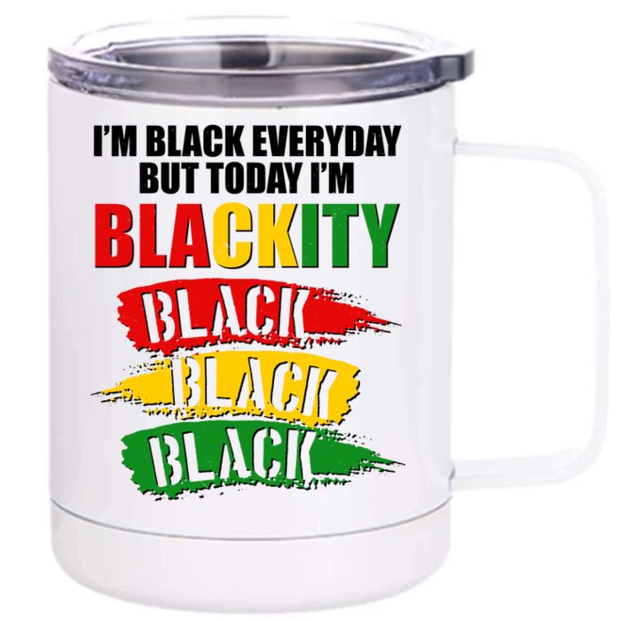 I'm Black Everyday But Today I'm BLACKITY Black Traditional Colors Front & Back 12oz Stainless Steel Tumbler Cup