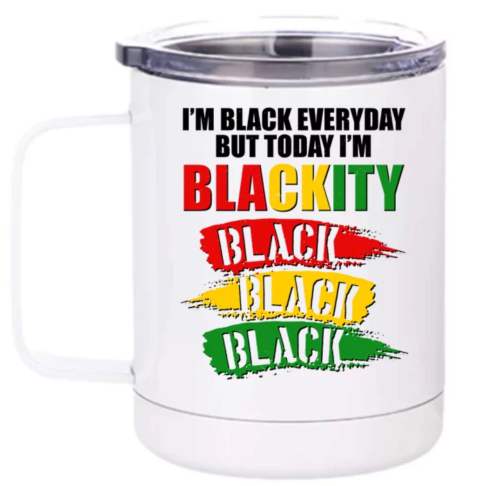 I'm Black Everyday But Today I'm BLACKITY Black Traditional Colors Front & Back 12oz Stainless Steel Tumbler Cup