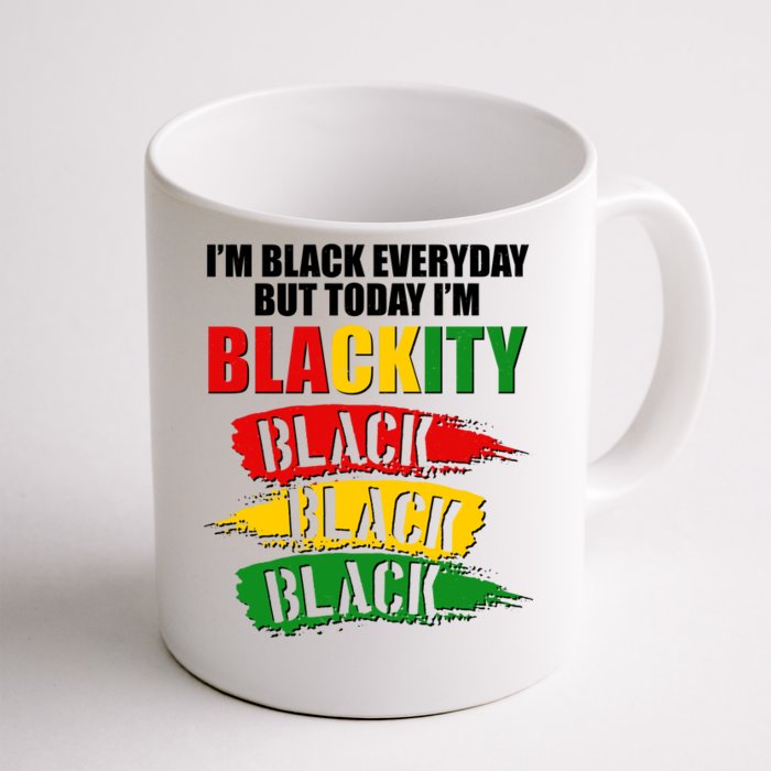 I'm Black Everyday But Today I'm BLACKITY Black Traditional Colors Front & Back Coffee Mug