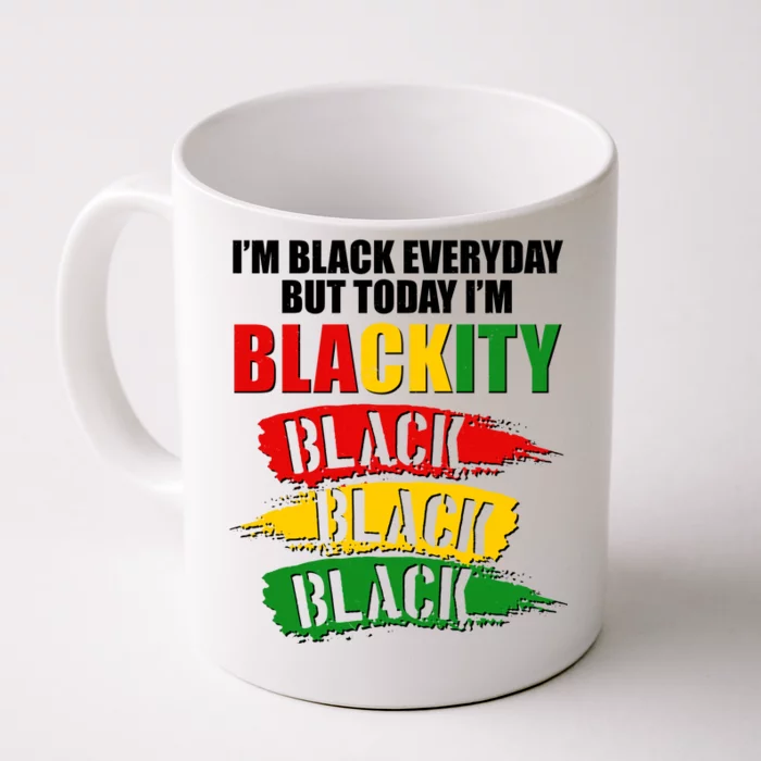 I'm Black Everyday But Today I'm BLACKITY Black Traditional Colors Front & Back Coffee Mug