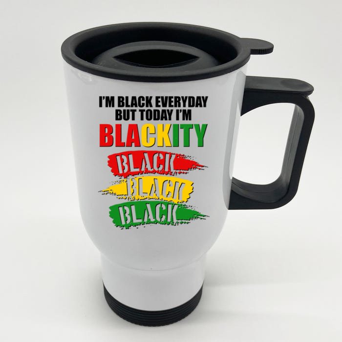 I'm Black Everyday But Today I'm BLACKITY Black Traditional Colors Front & Back Stainless Steel Travel Mug