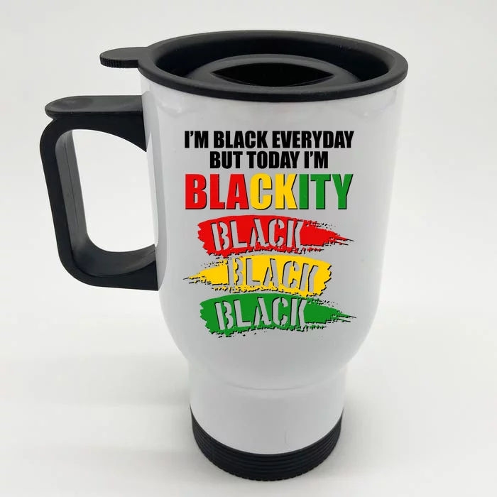 I'm Black Everyday But Today I'm BLACKITY Black Traditional Colors Front & Back Stainless Steel Travel Mug