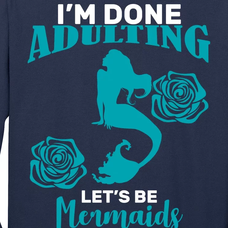 I'm Done Adulting Lets Be Mermaids Long Sleeve Shirt