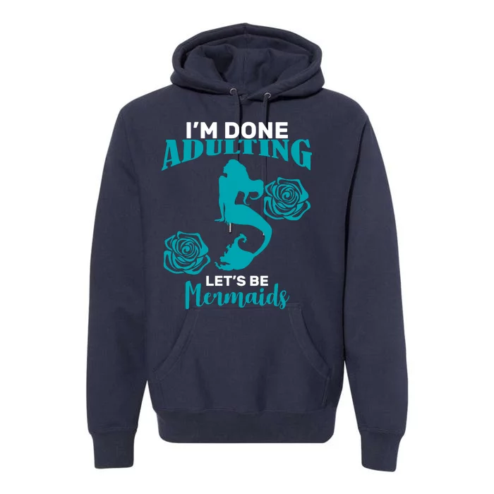 I'm Done Adulting Lets Be Mermaids Premium Hoodie