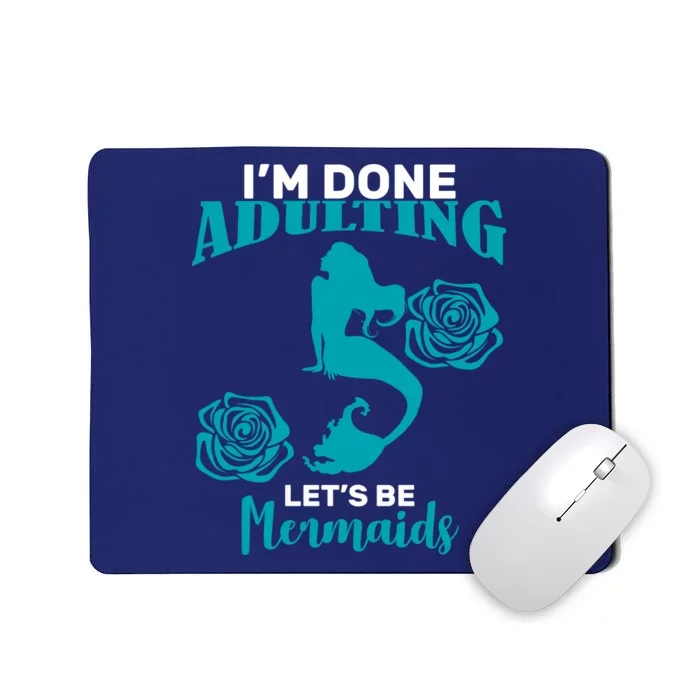 I'm Done Adulting Lets Be Mermaids Mousepad