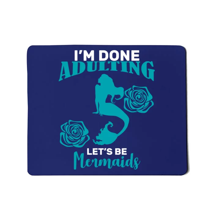 I'm Done Adulting Lets Be Mermaids Mousepad