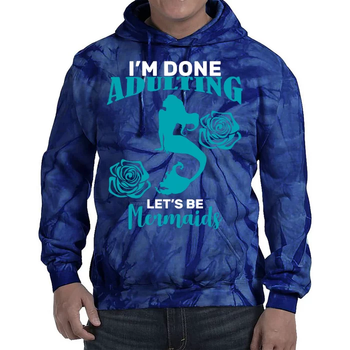 I'm Done Adulting Lets Be Mermaids Tie Dye Hoodie