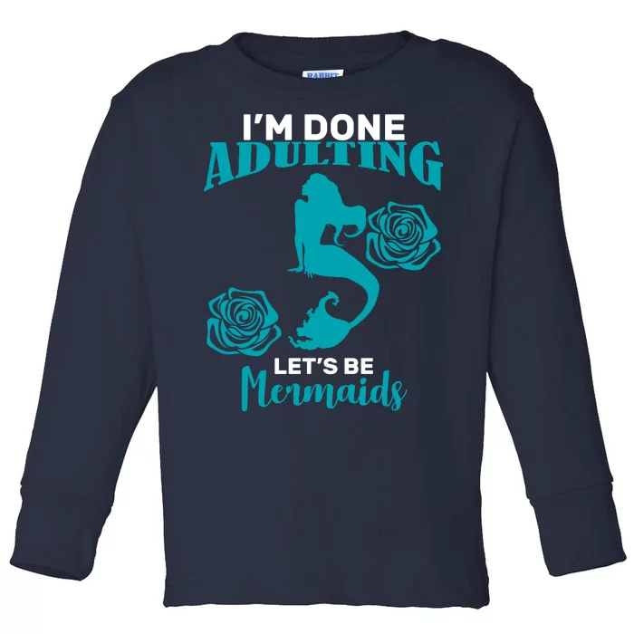 I'm Done Adulting Lets Be Mermaids Toddler Long Sleeve Shirt