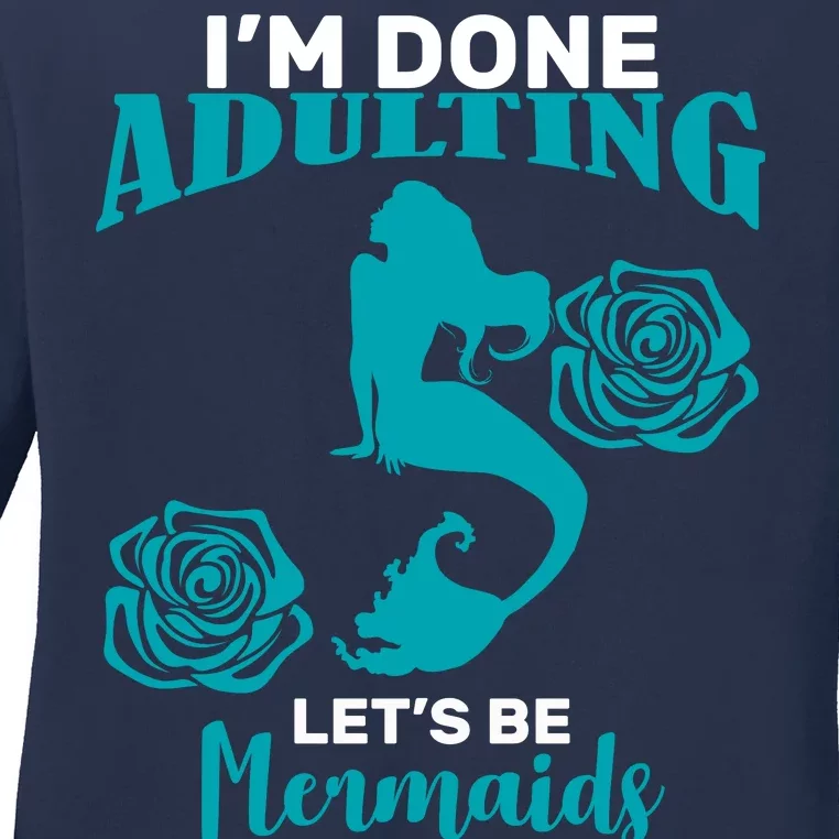 I'm Done Adulting Lets Be Mermaids Ladies Long Sleeve Shirt