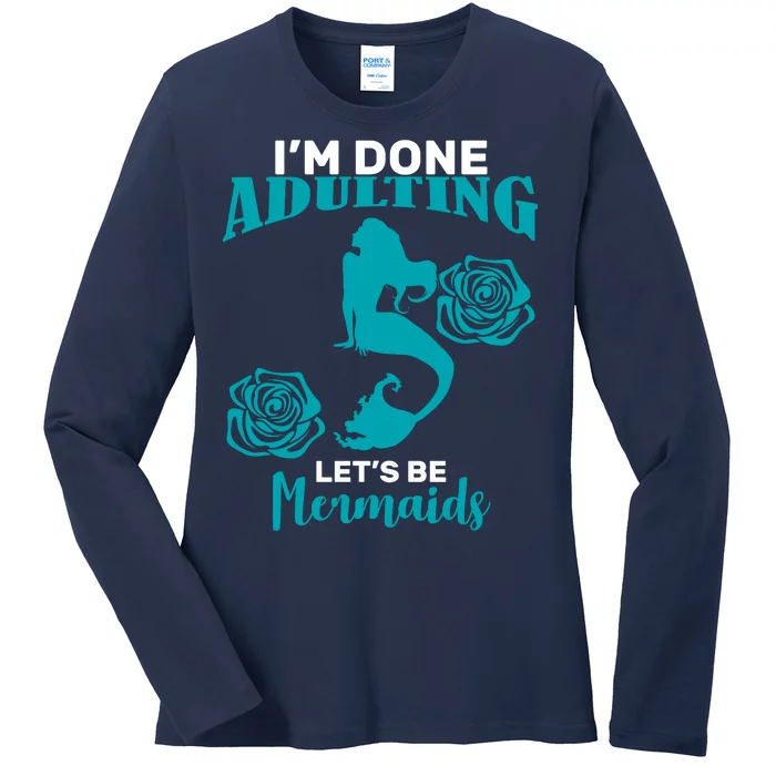 I'm Done Adulting Lets Be Mermaids Ladies Long Sleeve Shirt