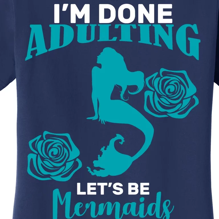 I'm Done Adulting Lets Be Mermaids Women's T-Shirt