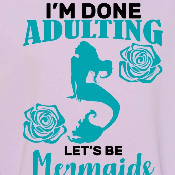 I'm Done Adulting Lets Be Mermaids Garment-Dyed Sweatshirt