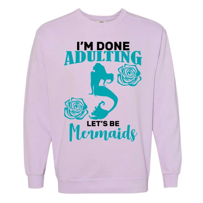 I'm Done Adulting Lets Be Mermaids Garment-Dyed Sweatshirt