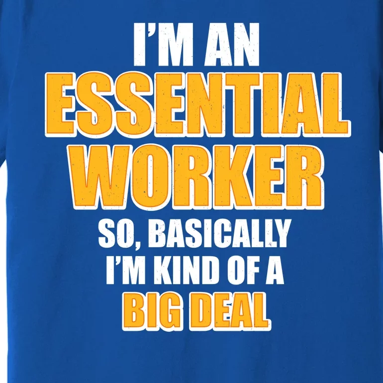 I'm Essential Worker So Basically I'm Kind of A Big Deal Premium T-Shirt