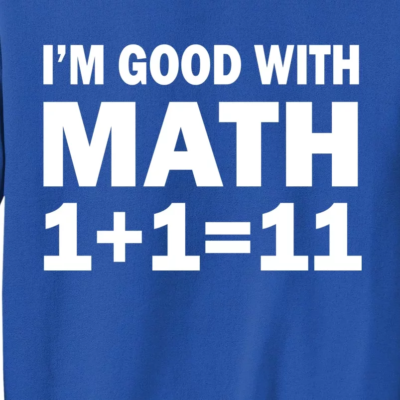 I'm GOOD with Math 1 Plus 1 Plus 11 Tall Sweatshirt