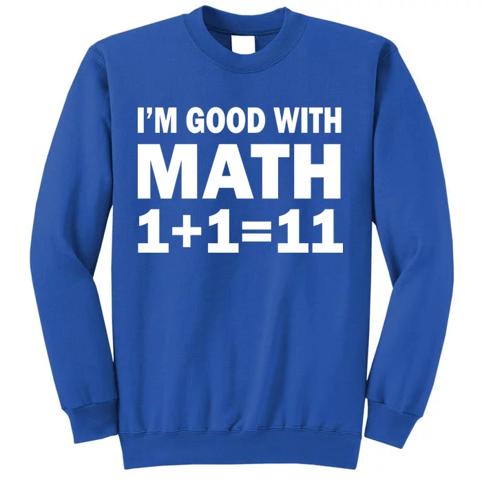 I'm GOOD with Math 1 Plus 1 Plus 11 Tall Sweatshirt