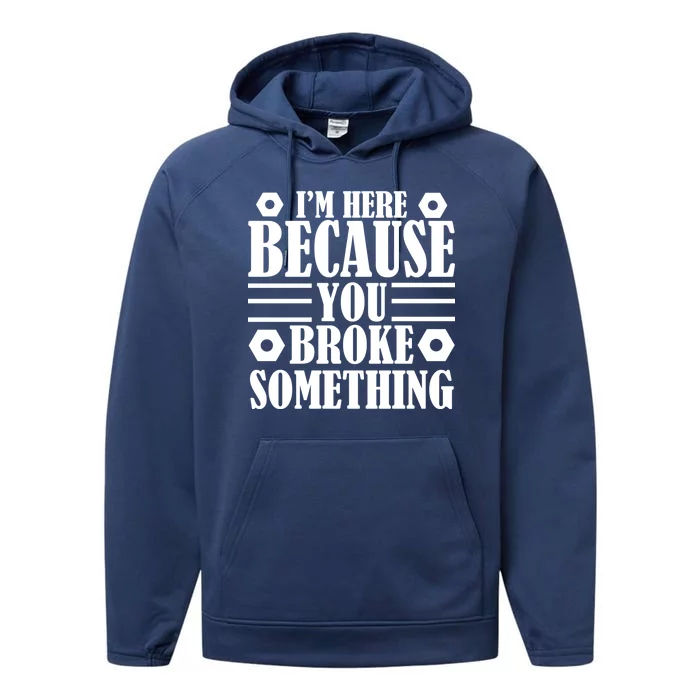 I'm Here Because You Broke Something Performance Fleece Hoodie