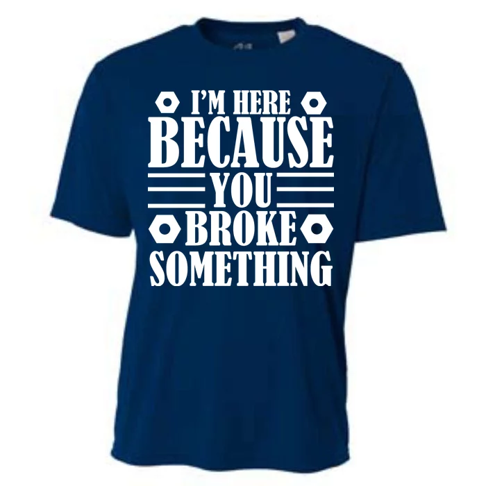 I'm Here Because You Broke Something Cooling Performance Crew T-Shirt