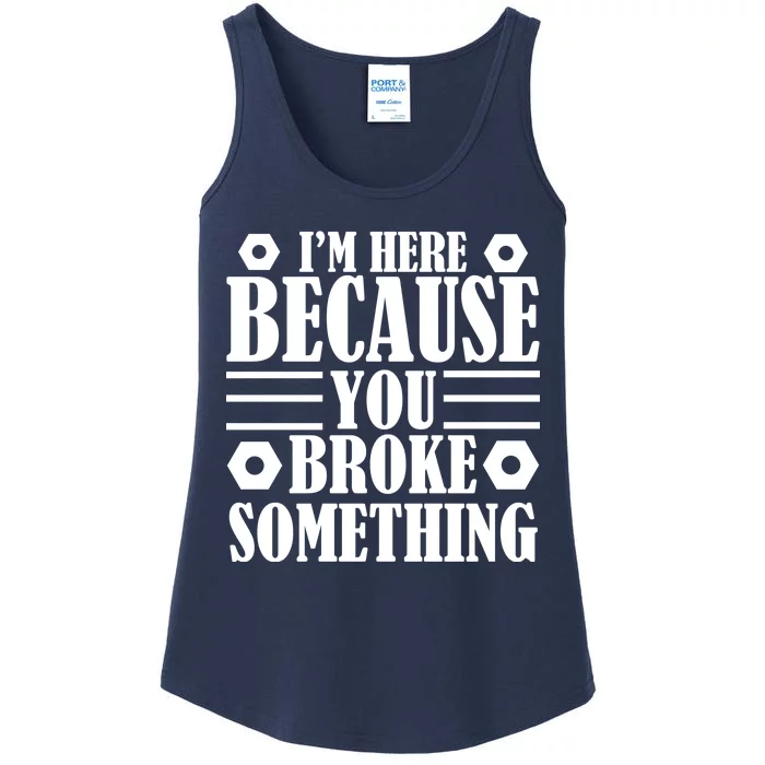 I'm Here Because You Broke Something Ladies Essential Tank