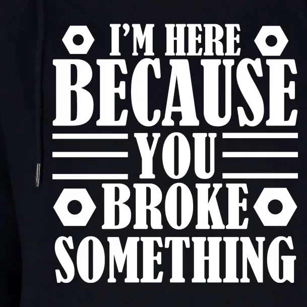 I'm Here Because You Broke Something Womens Funnel Neck Pullover Hood