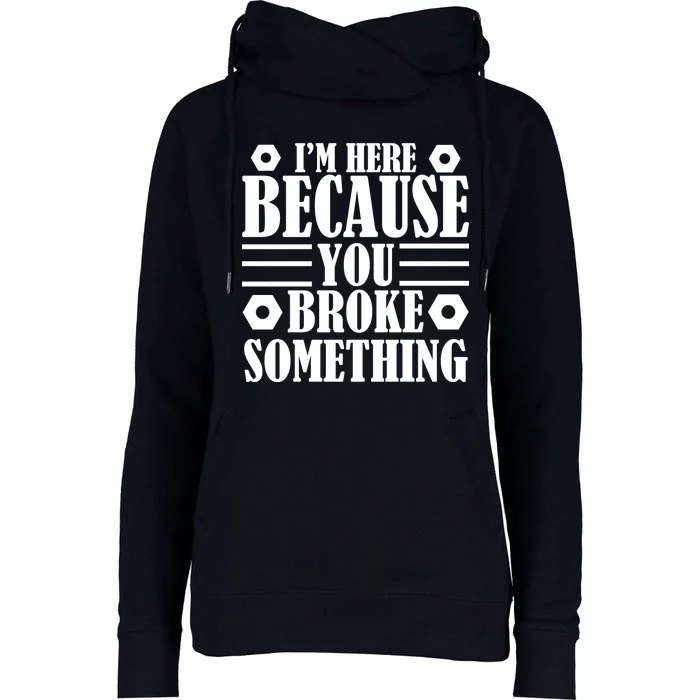 I'm Here Because You Broke Something Womens Funnel Neck Pullover Hood