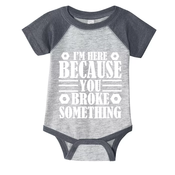 I'm Here Because You Broke Something Infant Baby Jersey Bodysuit